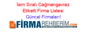 İsim+Sıralı+Cağmangavraz+Etiketli+Firma+Listesi Güncel+Firmaları!