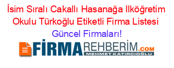 İsim+Sıralı+Cakallı+Hasanağa+Ilköğretim+Okulu+Türkoğlu+Etiketli+Firma+Listesi Güncel+Firmaları!