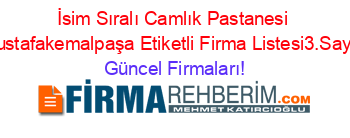 İsim+Sıralı+Camlık+Pastanesi+Mustafakemalpaşa+Etiketli+Firma+Listesi3.Sayfa Güncel+Firmaları!