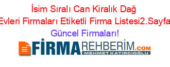 İsim+Sıralı+Can+Kiralık+Dağ+Evleri+Firmaları+Etiketli+Firma+Listesi2.Sayfa Güncel+Firmaları!