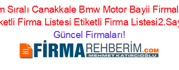 İsim+Sıralı+Canakkale+Bmw+Motor+Bayii+Firmaları+Etiketli+Firma+Listesi+Etiketli+Firma+Listesi2.Sayfa Güncel+Firmaları!
