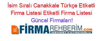 İsim+Sıralı+Canakkale+Türkçe+Etiketli+Firma+Listesi+Etiketli+Firma+Listesi Güncel+Firmaları!