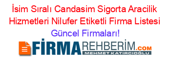 İsim+Sıralı+Candasim+Sigorta+Aracilik+Hizmetleri+Nilufer+Etiketli+Firma+Listesi Güncel+Firmaları!