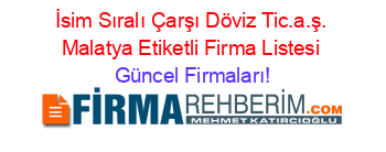İsim+Sıralı+Çarşı+Döviz+Tic.a.ş.+Malatya+Etiketli+Firma+Listesi Güncel+Firmaları!
