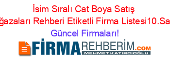 İsim+Sıralı+Cat+Boya+Satış+Mağazaları+Rehberi+Etiketli+Firma+Listesi10.Sayfa Güncel+Firmaları!