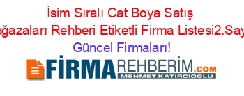 İsim+Sıralı+Cat+Boya+Satış+Mağazaları+Rehberi+Etiketli+Firma+Listesi2.Sayfa Güncel+Firmaları!