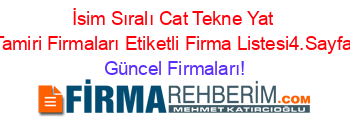 İsim+Sıralı+Cat+Tekne+Yat+Tamiri+Firmaları+Etiketli+Firma+Listesi4.Sayfa Güncel+Firmaları!