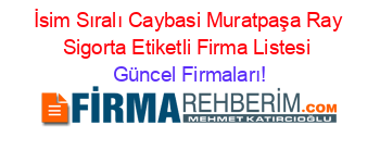 İsim+Sıralı+Caybasi+Muratpaşa+Ray+Sigorta+Etiketli+Firma+Listesi Güncel+Firmaları!