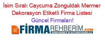 İsim+Sıralı+Caycuma+Zonguldak+Mermer+Dekorasyon+Etiketli+Firma+Listesi Güncel+Firmaları!
