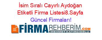 İsim+Sıralı+Cayırlı+Aydoğan+Etiketli+Firma+Listesi8.Sayfa Güncel+Firmaları!