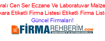 Isim+Sıralı+Cen+Ser+Eczane+Ve+Laboratuvar+Malzemeleri+Ankara+Etiketli+Firma+Listesi+Etiketli+Firma+Listesi Güncel+Firmaları!