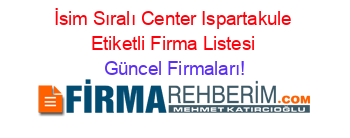 İsim+Sıralı+Center+Ispartakule+Etiketli+Firma+Listesi Güncel+Firmaları!