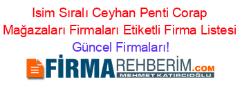 Isim+Sıralı+Ceyhan+Penti+Corap+Mağazaları+Firmaları+Etiketli+Firma+Listesi Güncel+Firmaları!