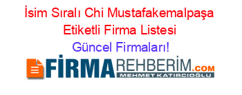 İsim+Sıralı+Chi+Mustafakemalpaşa+Etiketli+Firma+Listesi Güncel+Firmaları!