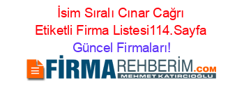 İsim+Sıralı+Cınar+Cağrı+Etiketli+Firma+Listesi114.Sayfa Güncel+Firmaları!