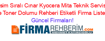 İsim+Sıralı+Cınar+Kyocera+Mita+Teknik+Servis+Ve+Toner+Dolumu+Rehberi+Etiketli+Firma+Listesi Güncel+Firmaları!