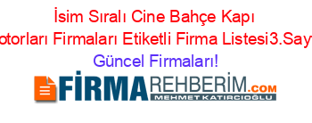 İsim+Sıralı+Cine+Bahçe+Kapı+Motorları+Firmaları+Etiketli+Firma+Listesi3.Sayfa Güncel+Firmaları!