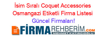 İsim+Sıralı+Coquet+Accessories+Osmangazi+Etiketli+Firma+Listesi Güncel+Firmaları!