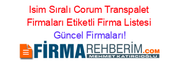 Isim+Sıralı+Corum+Transpalet+Firmaları+Etiketli+Firma+Listesi Güncel+Firmaları!