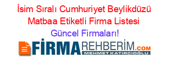 İsim+Sıralı+Cumhuriyet+Beylikdüzü+Matbaa+Etiketli+Firma+Listesi Güncel+Firmaları!