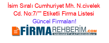 İsim+Sıralı+Cumhuriyet+Mh.+N.civelek+Cd.+No:7/””+Etiketli+Firma+Listesi Güncel+Firmaları!