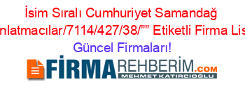 İsim+Sıralı+Cumhuriyet+Samandağ+Aydınlatmacılar/7114/427/38/””+Etiketli+Firma+Listesi Güncel+Firmaları!