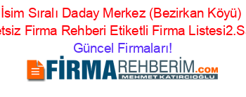 İsim+Sıralı+Daday+Merkez+(Bezirkan+Köyü)+Ucretsiz+Firma+Rehberi+Etiketli+Firma+Listesi2.Sayfa Güncel+Firmaları!