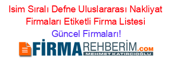 Isim+Sıralı+Defne+Uluslararası+Nakliyat+Firmaları+Etiketli+Firma+Listesi Güncel+Firmaları!