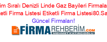 İsim+Sıralı+Denizli+Linde+Gaz+Bayileri+Firmaları+Etiketli+Firma+Listesi+Etiketli+Firma+Listesi80.Sayfa Güncel+Firmaları!