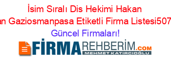 İsim+Sıralı+Dis+Hekimi+Hakan+Erdogan+Gaziosmanpasa+Etiketli+Firma+Listesi507.Sayfa Güncel+Firmaları!