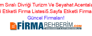 İsim+Sıralı+Divriği+Turizm+Ve+Seyahat+Acentaları+Rehberi+Etiketli+Firma+Listesi5.Sayfa+Etiketli+Firma+Listesi Güncel+Firmaları!