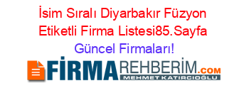 İsim+Sıralı+Diyarbakır+Füzyon+Etiketli+Firma+Listesi85.Sayfa Güncel+Firmaları!
