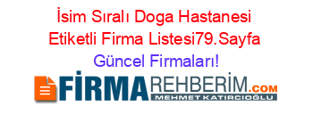İsim+Sıralı+Doga+Hastanesi+Etiketli+Firma+Listesi79.Sayfa Güncel+Firmaları!