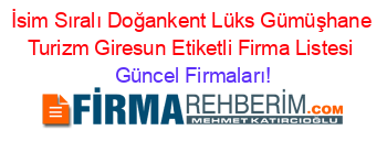 İsim+Sıralı+Doğankent+Lüks+Gümüşhane+Turizm+Giresun+Etiketli+Firma+Listesi Güncel+Firmaları!
