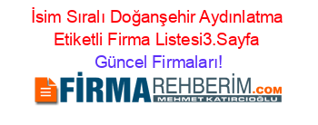 İsim+Sıralı+Doğanşehir+Aydınlatma+Etiketli+Firma+Listesi3.Sayfa Güncel+Firmaları!