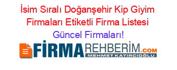 İsim+Sıralı+Doğanşehir+Kip+Giyim+Firmaları+Etiketli+Firma+Listesi Güncel+Firmaları!