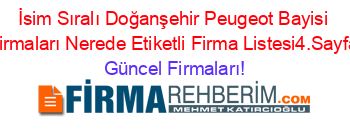 İsim+Sıralı+Doğanşehir+Peugeot+Bayisi+Firmaları+Nerede+Etiketli+Firma+Listesi4.Sayfa Güncel+Firmaları!