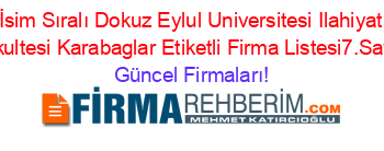 İsim+Sıralı+Dokuz+Eylul+Universitesi+Ilahiyat+Fakultesi+Karabaglar+Etiketli+Firma+Listesi7.Sayfa Güncel+Firmaları!