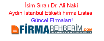 İsim+Sıralı+Dr.+Ali+Naki+Aydın+İstanbul+Etiketli+Firma+Listesi Güncel+Firmaları!