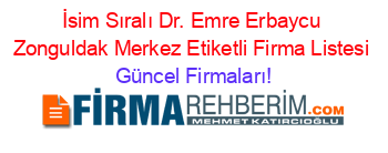 İsim+Sıralı+Dr.+Emre+Erbaycu+Zonguldak+Merkez+Etiketli+Firma+Listesi Güncel+Firmaları!