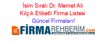 İsim+Sıralı+Dr.+Memet+Ali+Kılçık+Etiketli+Firma+Listesi Güncel+Firmaları!