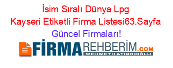 İsim+Sıralı+Dünya+Lpg+Kayseri+Etiketli+Firma+Listesi63.Sayfa Güncel+Firmaları!