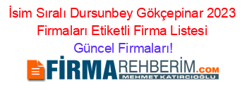 İsim+Sıralı+Dursunbey+Gökçepinar+2023+Firmaları+Etiketli+Firma+Listesi Güncel+Firmaları!