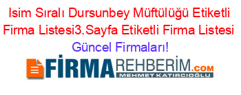 Isim+Sıralı+Dursunbey+Müftülüğü+Etiketli+Firma+Listesi3.Sayfa+Etiketli+Firma+Listesi Güncel+Firmaları!