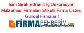 Isim+Sıralı+Edremit+Iç+Dekorasyon+Malzemesi+Firmaları+Etiketli+Firma+Listesi Güncel+Firmaları!