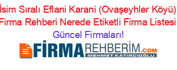 İsim+Sıralı+Eflani+Karani+(Ovaşeyhler+Köyü)+Firma+Rehberi+Nerede+Etiketli+Firma+Listesi Güncel+Firmaları!