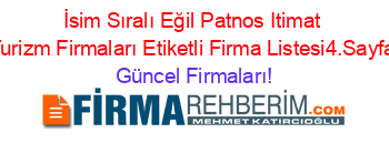 İsim+Sıralı+Eğil+Patnos+Itimat+Turizm+Firmaları+Etiketli+Firma+Listesi4.Sayfa Güncel+Firmaları!