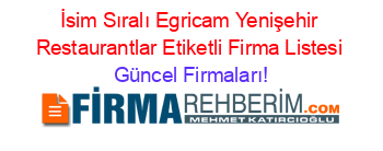 İsim+Sıralı+Egricam+Yenişehir+Restaurantlar+Etiketli+Firma+Listesi Güncel+Firmaları!