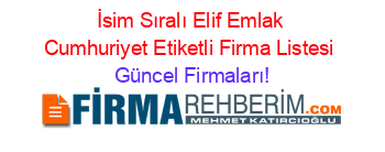 İsim+Sıralı+Elif+Emlak+Cumhuriyet+Etiketli+Firma+Listesi Güncel+Firmaları!