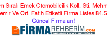 İsim+Sıralı+Emek+Otomobilcilik+Koll.+Sti.+Mehmet+Tasdemir+Ve+Ort.+Fatih+Etiketli+Firma+Listesi84.Sayfa Güncel+Firmaları!